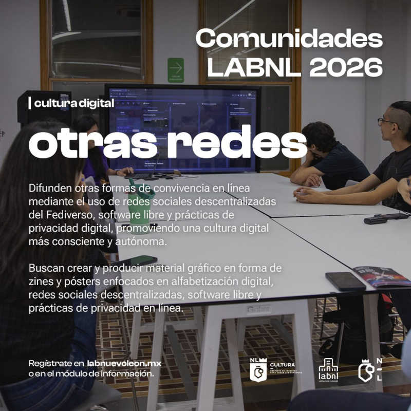 Foto con varias personas alrededor de una mesa observando una pantalla que se encuentra al fondo, por encima hay un texto que pone: Comunidades LabNL 2026. Cultura Digital. Otras Redes. Difunden otras formas de convivencia en línea mediante el uso de redes sociales descentralizadas del Fediverso, software libre y prácticas de privacidad digital, promoviendo una cultura digital más consciente y autónoma. Buscan crear y producir material gráfico en forma de zines y pósters enfocados en alfabetización digital, redes sociales descentralizadas, software libre y prácticas de privacidad en línea. Registrate en labnuevoleon.mx o en el módulo de información.
